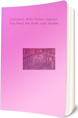 [Solution] SPSS Portion Instructions Read the three