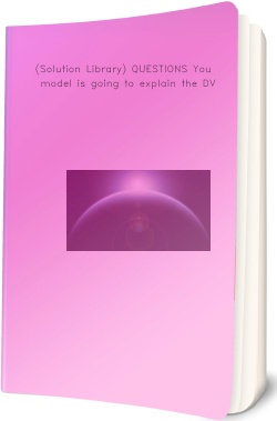 (Solution Library) QUESTIONS Your model is going
