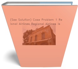 (See Solution) Case Problem 1 Regional Airlines