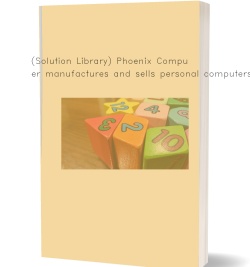 (Solution Library) Phoenix Computer manufactures and sells