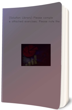 (Solution Library) Please complete attached exercises. Please