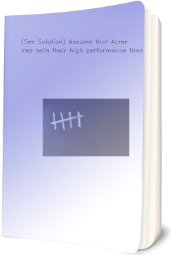 (See Solution) Assume that Acme Tires sells