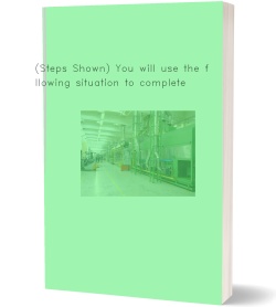 (Steps Shown) You will use the following