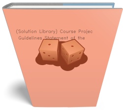 (Solution Library) Course Project Guidelines Statement of
