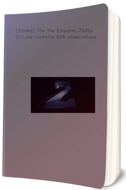(Solved) The file Enquirer_703Sp2011.xls contains 608 observations