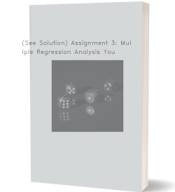 (See Solution) Assignment 3: Multiple Regression Analysis