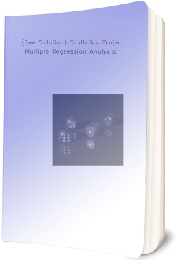 (See Solution) Statistics Project Multiple Regression Analysis: