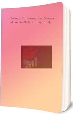 [Solved] Cardiovascular Disease Sudden death is an