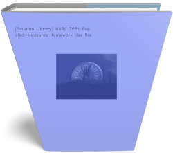 (Solution Library) NURS 7631 Repeated-Measures Homework Use