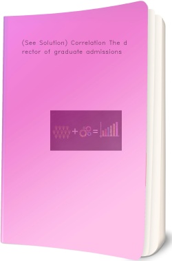 (See Solution) Correlation The director of graduate