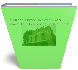 [Solution Library] Homework Assignment Four Forecasting Each