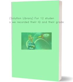 (Solution Library) For 12 students we recorded