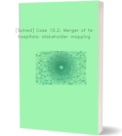 [Solved] Case 10.2: Merger of two hospitals: