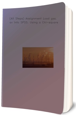 (All Steps) Assignment Load gss.sav into SPSS.