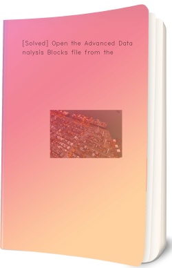 [Solved] Open the Advanced Data Analysis Blocks