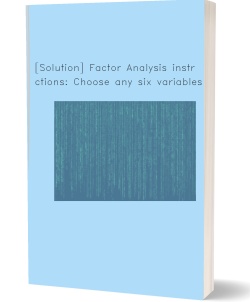 [Solution] Factor Analysis instructions: Choose any six